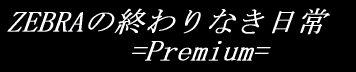 ZEBRA�̏I���Ȃ�����         =Premium= 